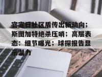 九游体育-官宣日社区盾传出新动向；斯图加特绝杀压哨；高层表态：细节曝光；球探报告显示潜力的简单介绍